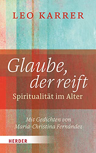 Glaube, der reift: Spiritualität im Alter. Mit Gedichten von Maria-Christina Fernández
