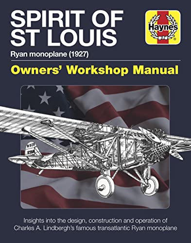 Spirit of St Louis Owners' Workshop Manual: Charles A. Lindbergh's famous transatlantic Ryan Monoplane: Ryan Monoplane (1927) - Insights Into the ... Transatlantic Ryan Monoplane (Haynes Manuals)