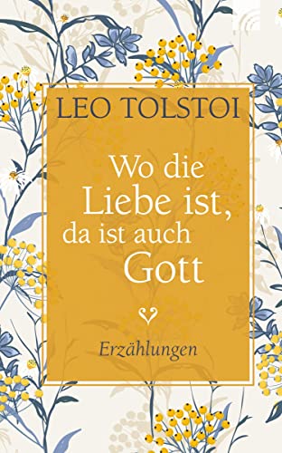 Wo die Liebe ist, da ist auch Gott: Erzählungen Wo die Liebe ist, da ist auch Gott: Erzählungen