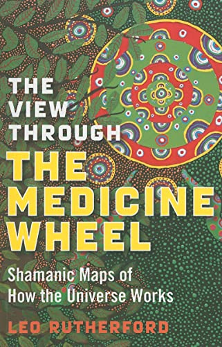 The View Through the Medicine Wheel: Shamanic Maps of How the Universe Works von John Hunt Publishing