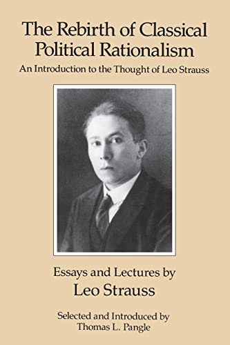 The Rebirth of Classical Political Rationalism: An Introduction to the Thought of Leo Strauss von University of Chicago Press