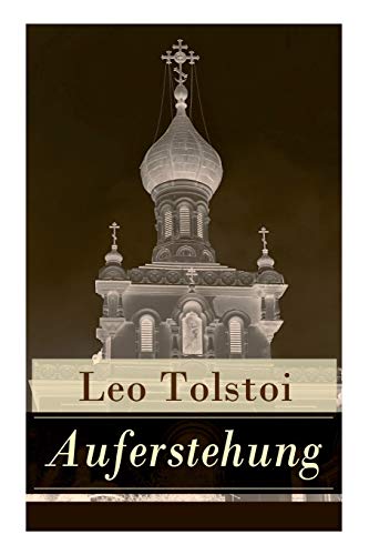 Auferstehung: Der letzte Roman von Lew Tolstoi über die Ungerechtigkeit der menschengemachten Gesetze und die Heuchelei der institutionalisierten Kirche Auferstehung: Der letzte Roman von Lew Tolstoi über die Ungerechtigkeit der menschengemachten Gesetze und die Heuchelei der institutionalisierten Kirche