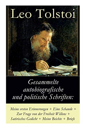 Gesammelte autobiografische und politische Schriften: Meine ersten Erinnerungen + Eine Schande + Zur Frage von der Freiheit des Willens + Satirisches ... und die politischen Ansichten von Lew Tolstoi