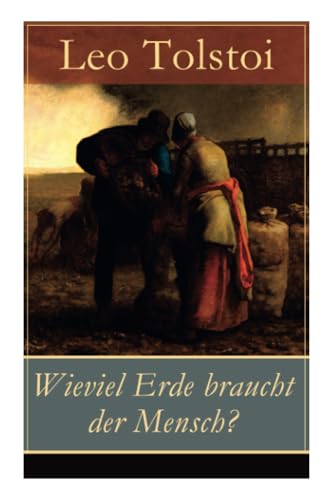Wieviel Erde braucht der Mensch?: Die Erzählung über die Gier des materiellen Besitztums von Lew Tolstoi