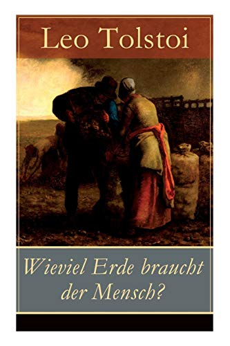 Wieviel Erde braucht der Mensch?: Die Erzählung über die Gier des materiellen Besitztums von Lew Tolstoi
