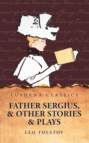 Father Sergius, and Other Stories and Plays von Lushena Books