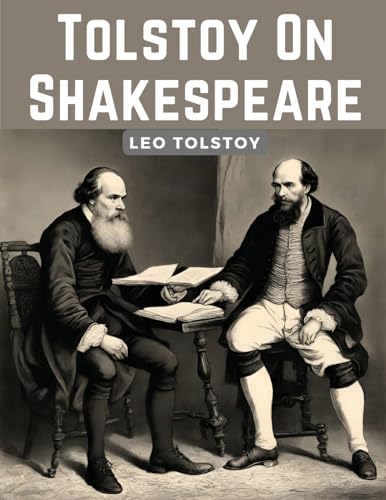 Tolstoy On Shakespeare: A Critical Essay On Shakespeare von Magic Publisher