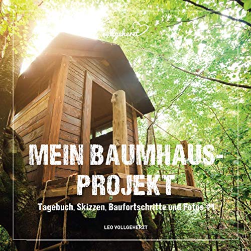 Mein Baumhaus-Projekt: Tagebuch, Skizzen, Baufortschritte und Fotos #1 von Independently published