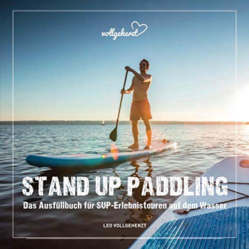 vollgeherzt: Stand Up Paddling: Das Ausfüllbuch für SUP-Erlebnistouren auf dem Wasser von Independently published