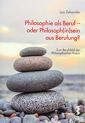 Philosophie als Beruf – oder Philosoph(in)sein aus Berufung?: Das Berufsfeld der philosophischen Praxis