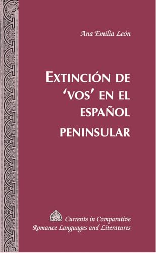 Extinción de ‘vos’ en el español peninsular (Currents in Comparative Romance Languages and Literatures, Band 187)