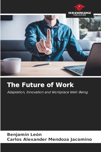 The Future of Work: Adaptation, Innovation and Workplace Well-Being von Our Knowledge Publishing
