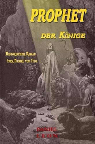 PROPHET der KÖNIGE: Historischer Roman über Daniel von Juda