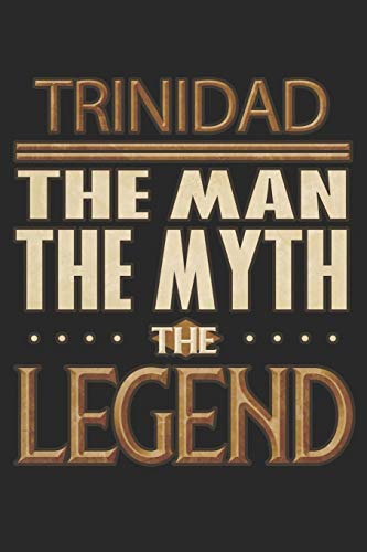 Trinidad The Man The Myth The Legend: Trinidad Notebook Journal 6x9 Personalized Customized Gift For Someones Surname Or First Name is Trinidad