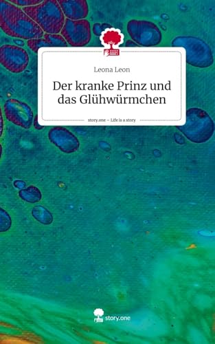 Der kranke Prinz und das Glühwürmchen. Life is a Story - story.one von story.one publishing