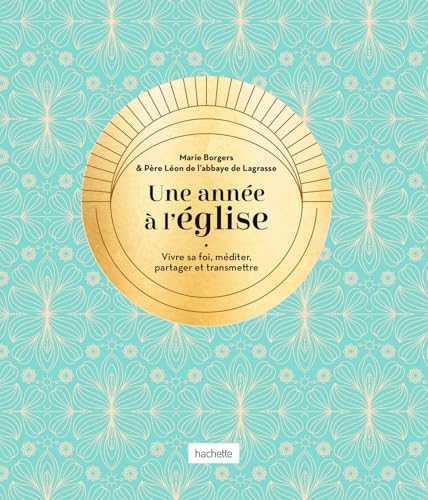 Une année à l'église: Vivre sa foi, méditer, partager et transmettre Une année à l'église: Vivre sa foi, méditer, partager et transmettre von HACHETTE PRAT