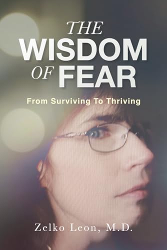 The Wisdom of Fear: From Surviving to Thriving von Bowker