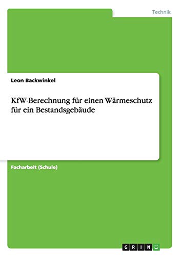 KfW-Berechnung für einen Wärmeschutz für ein Bestandsgebäude KfW-Berechnung für einen Wärmeschutz für ein Bestandsgebäude von Books on Demand