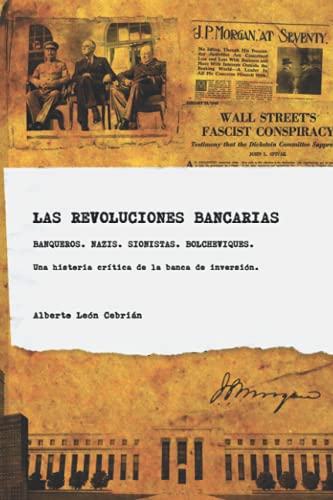 Las revoluciones bancarias: Banqueros, nazis, sionistas, bolcheviques, espias. Una historia crítica de la banca de inversión. (Revoluciones y Secretos, Band 2)