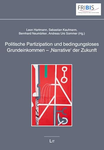 Politische Partizipation und bedingungsloses Grundeinkommen – 'Narrative' der Zukunft / Political Participation and Universal Basic Income – ... Freiburg: Freiburg Studies on Basic Income)