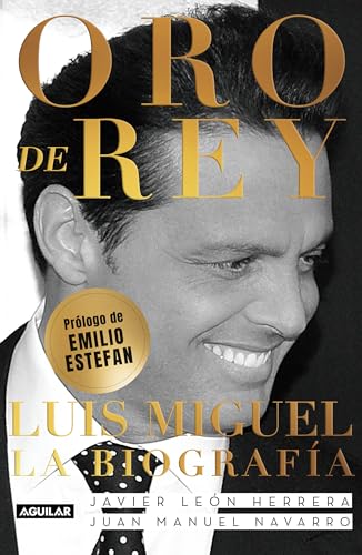 Oro de Rey. Luis Miguel, la biografía / King's Gold. Luis Miguel, the biography von Aguilar
