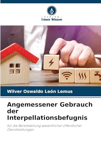 Angemessener Gebrauch der Interpellationsbefugnis: für die Bereitstellung wesentlicher öffentlicher Dienstleistungen von Verlag Unser Wissen