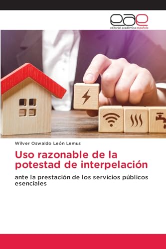 Uso razonable de la potestad de interpelación: ante la prestación de los servicios públicos esenciales von Editorial Académica Española