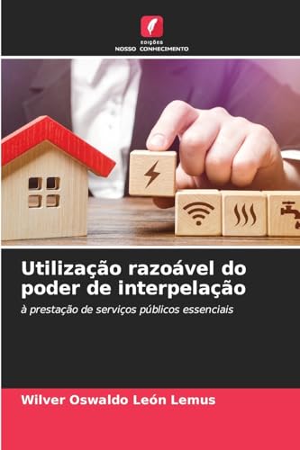 Utilização razoável do poder de interpelação: à prestação de serviços públicos essenciais von Edições Nosso Conhecimento