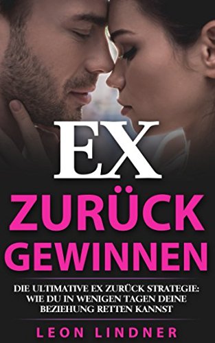 Ex zurück gewinnen: Die ultimative Ex zurück Strategie: Wie Du in wenigen Tagen Deine Beziehung retten kannst von Independently published