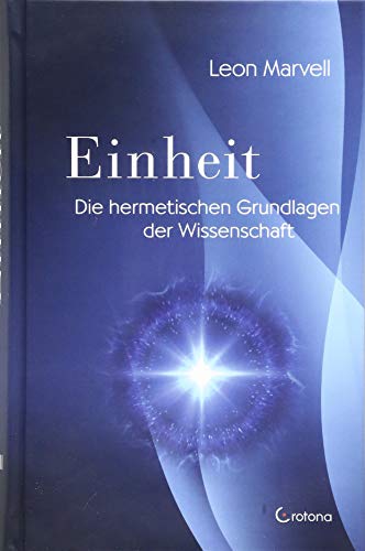 Einheit: Die hermetischen Grundlagen der Wissenschaft: Die mystischen Grundlagen der Wissenschaft von Crotona Verlag GmbH