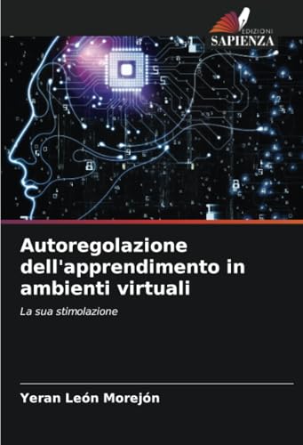 Autoregolazione dell'apprendimento in ambienti virtuali: La sua stimolazione von Edizioni Sapienza
