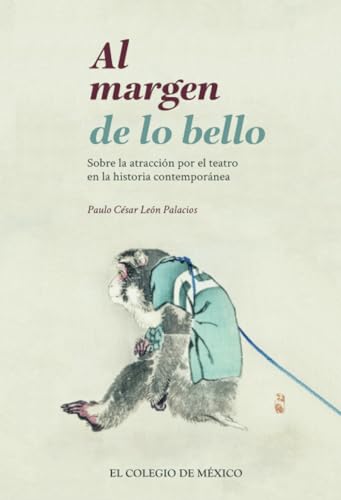 Al margen de lo bello: Sobre la atracción por el teatro en la historia contemporánea Al margen de lo bello: Sobre la atracción por el teatro en la historia contemporánea von El Colegio de México