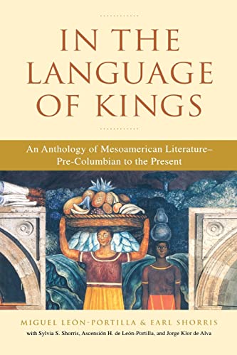 In the Language of Kings: An Anthology of Mesoamerican Literature, Pre-Columbian to the Present In the Language of Kings: An Anthology of Mesoamerican Literature, Pre-Columbian to the Present