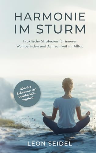 Harmonie im Sturm: Praktische Strategien für inneres Wohlbefinden und Achtsamkeit im Alltag: (inkl. Reflexions- und Dankbarkeitstagebuch) von Bookmundo