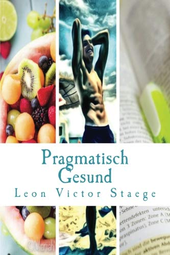 Pragmatisch Gesund: Gesundheit, Fitness und Zufriedenheit ganz ohne dogmatische Lebensweise von CreateSpace Independent Publishing Platform