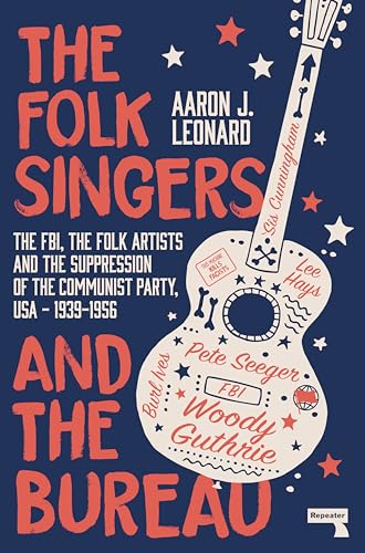 The Folk Singers and the Bureau: The FBI, the Folk Artists and the Suppression of the Communist Party, USA-1939-1956 von Repeater