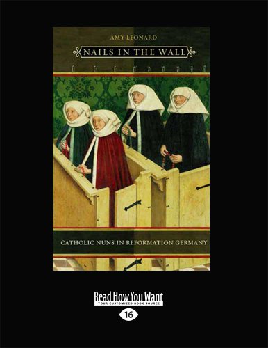 Nails in the Wall: Catholic Nuns in Reformation Germany (Women in Culture and Society Series)