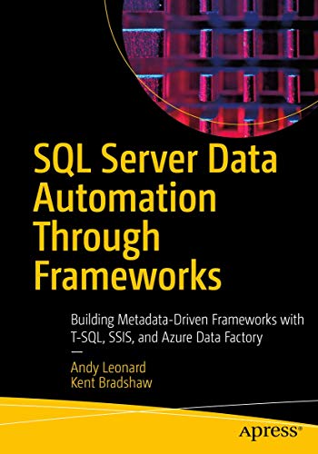 SQL Server Data Automation Through Frameworks: Building Metadata-Driven Frameworks with T-SQL, SSIS, and Azure Data Factory von Apress