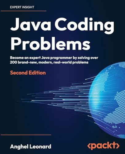 Java Coding Problems - Second Edition: Become an expert Java programmer by solving over 250 brand-new, modern, real-world problems