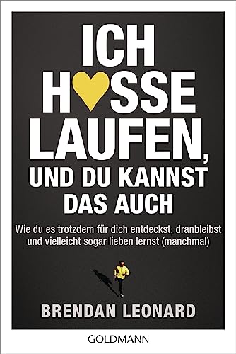 Ich hasse Laufen, und du kannst das auch: Wie du es trotzdem für dich entdeckst, dranbleibst und vielleicht sogar lieben lernst (manchmal) von Goldmann TB