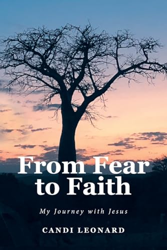 From Fear to Faith: My Journey with Jesus von Christian Faith Publishing