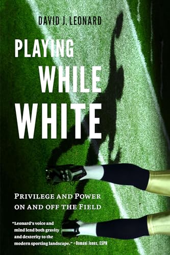 Playing While White: Privilege and Power on and Off the Field von University of Washington Press