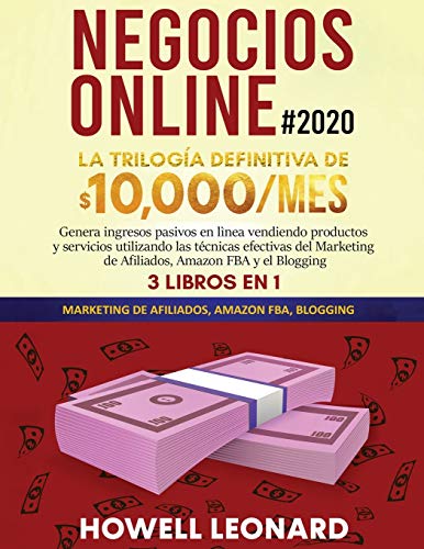Negocios Online #2020: La Trilogía Definitiva de $10,000/mes Genera ingresos pasivos en lìnea vendiendo productos y servicios utilizando las técnicas ... de Afiliados, Amazon FBA y el Blogging