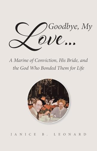 Goodbye, My Love...: A Marine of Conviction, His Bride, and the God Who Bonded Them for Life von Page Publishing