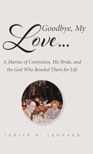 Goodbye, My Love...: A Marine of Conviction, His Bride, and the God Who Bonded Them for Life von Page Publishing