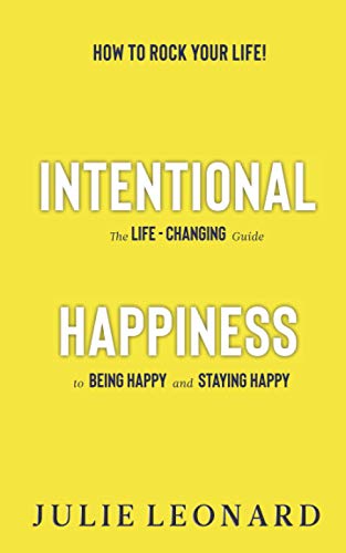 Intentional Happiness - The Life-Changing Guide To Being Happy And Staying Happy