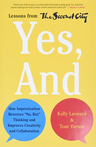 Yes, And: How Improvisation Reverses "No, But" Thinking and Improves Creativity and Collaboration--Lessons from The Second City von Business