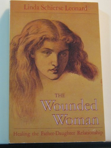The Wounded Woman: Healing the Father-Daughter Relationship