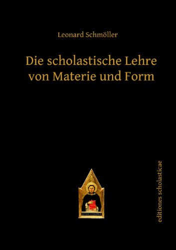 Die scholastische Lehre von Materie und Form: Herausgegeben und mit einen Vorwort von Rafael Hüntelmann Die scholastische Lehre von Materie und Form: Herausgegeben und mit einen Vorwort von Rafael Hüntelmann