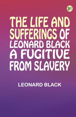 The Life and Sufferings of Leonard Black a Fugitive from Slavery von Zinc Read